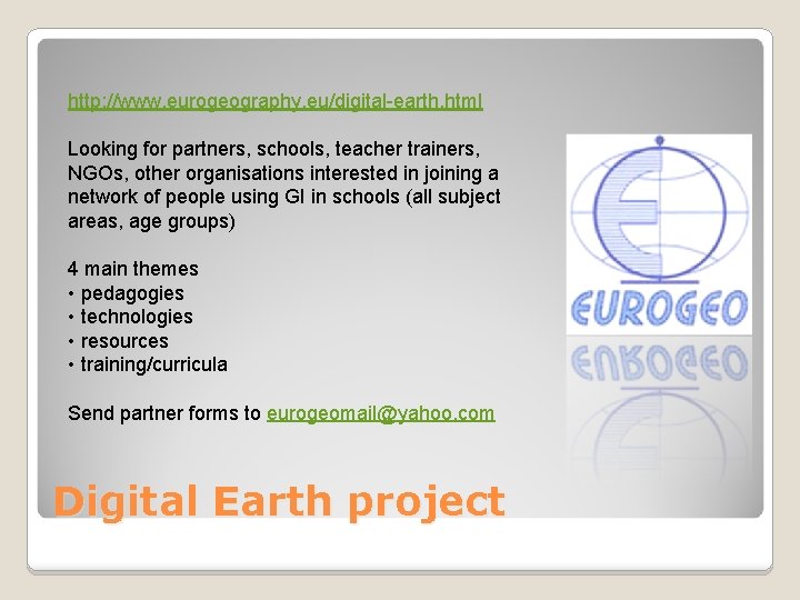 http: //www. eurogeography. eu/digital-earth. html Looking for partners, schools, teacher trainers, NGOs, other organisations
