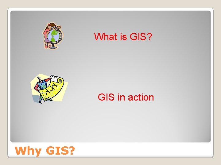What is GIS? GIS in action Why GIS? 