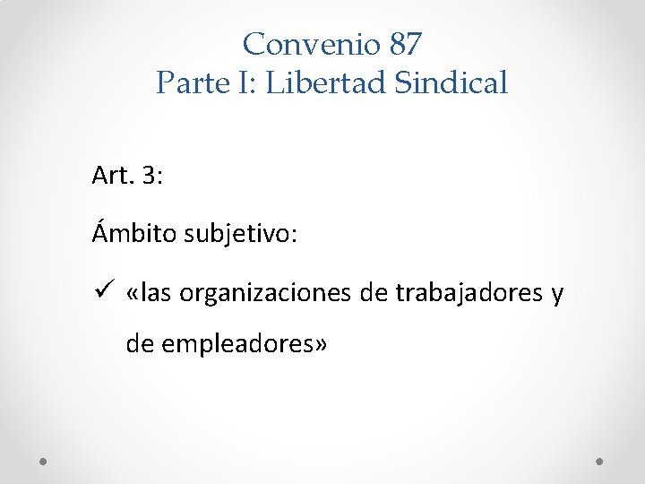 Convenio 87 Parte I: Libertad Sindical Art. 3: Ámbito subjetivo: ü «las organizaciones de
