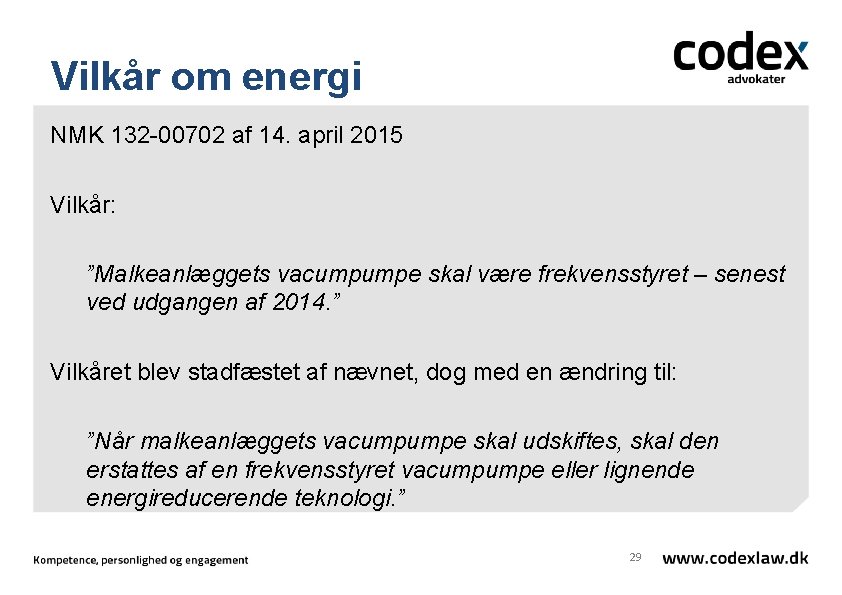 Vilkår om energi NMK 132 -00702 af 14. april 2015 Vilkår: ”Malkeanlæggets vacumpumpe skal