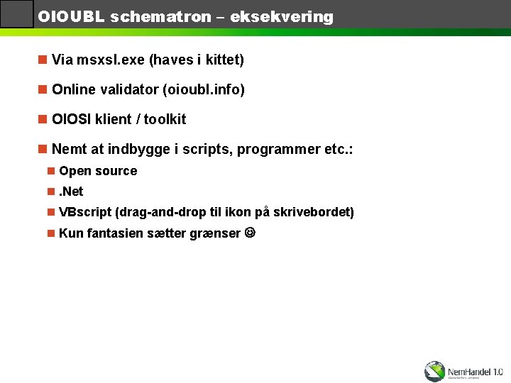 OIOUBL schematron – eksekvering n Via msxsl. exe (haves i kittet) n Online validator