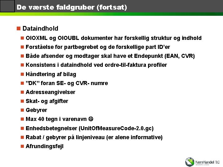 De værste faldgruber (fortsat) n Dataindhold n OIOXML og OIOUBL dokumenter har forskellig struktur