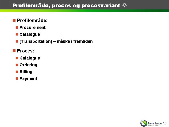 Profilområde, proces og procesvariant n Profilområde: n Procurement n Catalogue n (Transportation) – måske