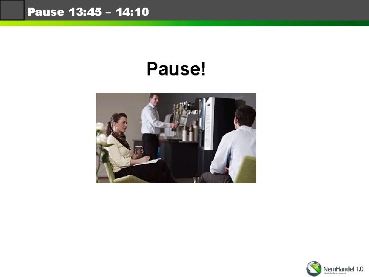 Pause 13: 45 – 14: 10 Pause! 