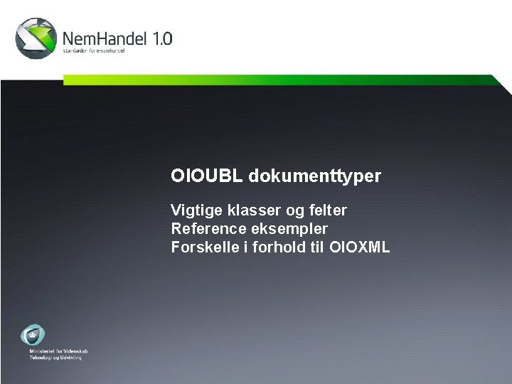 OIOUBL dokumenttyper Vigtige klasser og felter Reference eksempler Forskelle i forhold til OIOXML 