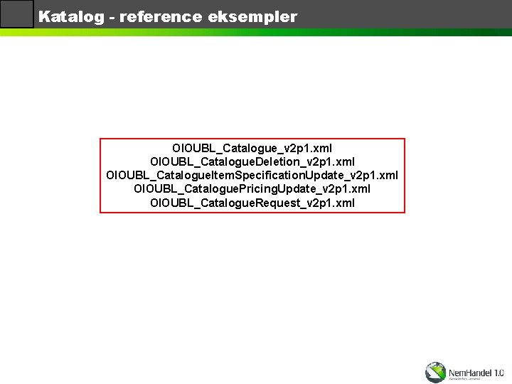 Katalog - reference eksempler OIOUBL_Catalogue_v 2 p 1. xml OIOUBL_Catalogue. Deletion_v 2 p 1.