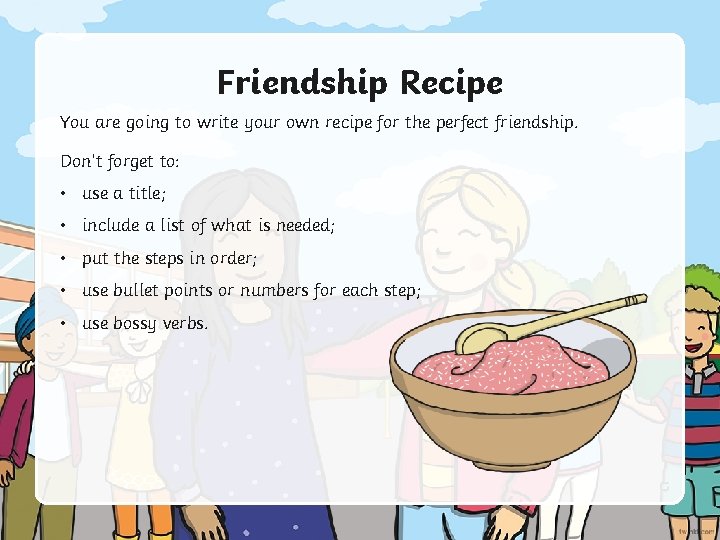 Friendship Recipe You are going to write your own recipe for the perfect friendship.