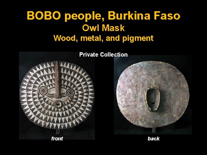 BOBO people, Burkina Faso Owl Mask Wood, metal, and pigment Private Collection front back