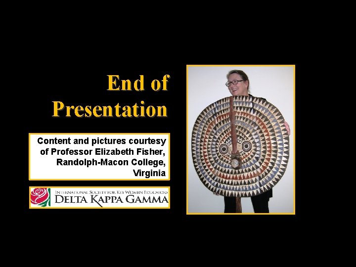 End of Presentation Content and pictures courtesy of Professor Elizabeth Fisher, Randolph-Macon College, Virginia