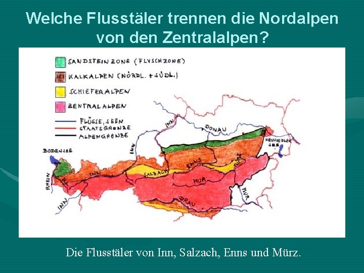 Welche Flusstäler trennen die Nordalpen von den Zentralalpen? Die Flusstäler von Inn, Salzach, Enns