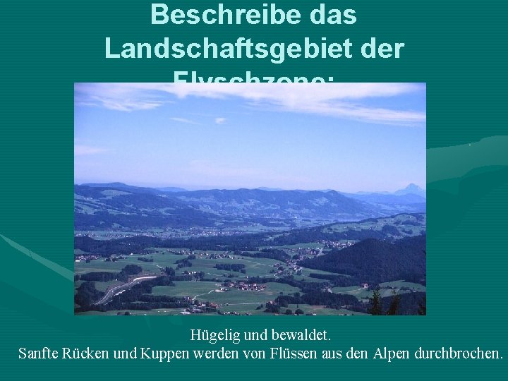 Beschreibe das Landschaftsgebiet der Flyschzone: Hügelig und bewaldet. Sanfte Rücken und Kuppen werden von