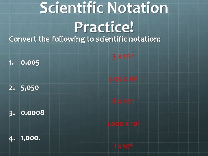 Scientific Notation Practice! Convert the following to scientific notation: 1. 0. 005 2. 5,