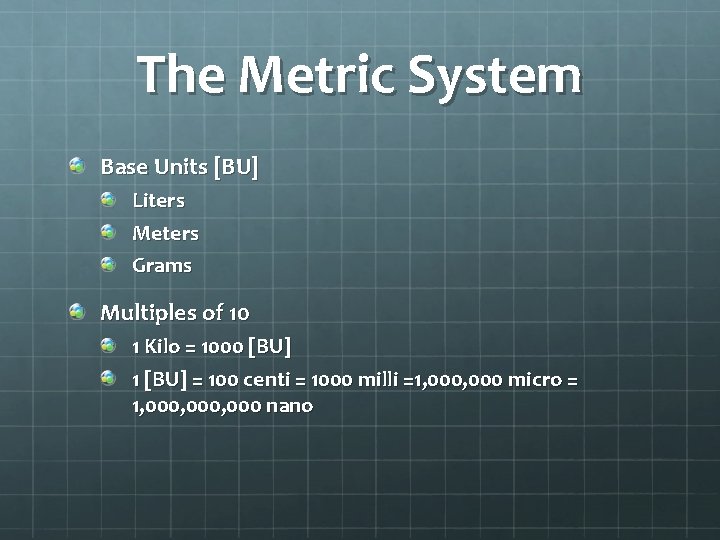 The Metric System Base Units [BU] Liters Meters Grams Multiples of 10 1 Kilo