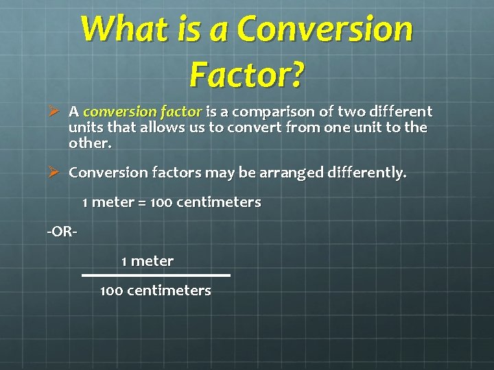 What is a Conversion Factor? Ø A conversion factor is a comparison of two