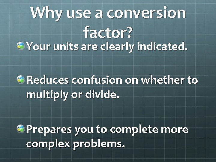 Why use a conversion factor? Your units are clearly indicated. Reduces confusion on whether