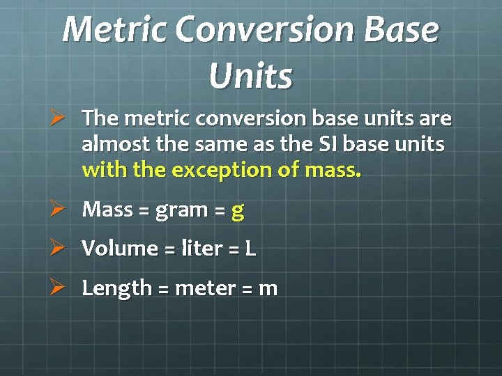 Metric Conversion Base Units Ø The metric conversion base units are almost the same