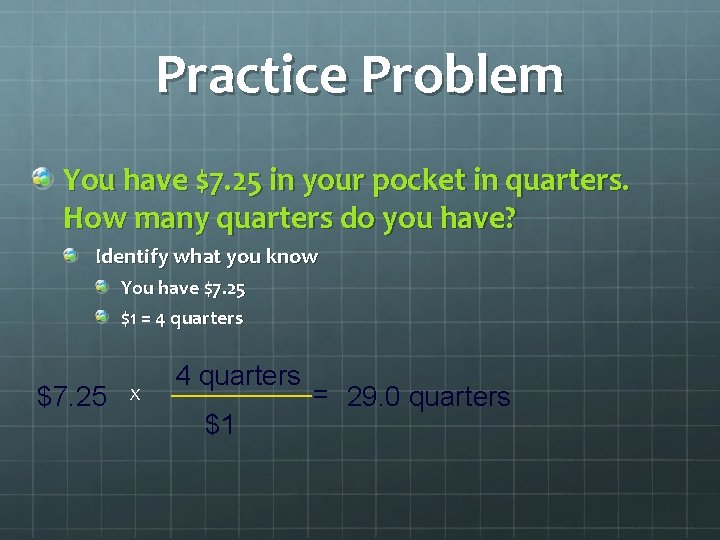 Practice Problem You have $7. 25 in your pocket in quarters. How many quarters