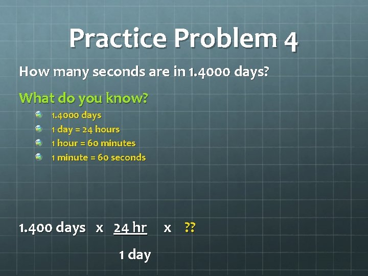 Practice Problem 4 How many seconds are in 1. 4000 days? What do you