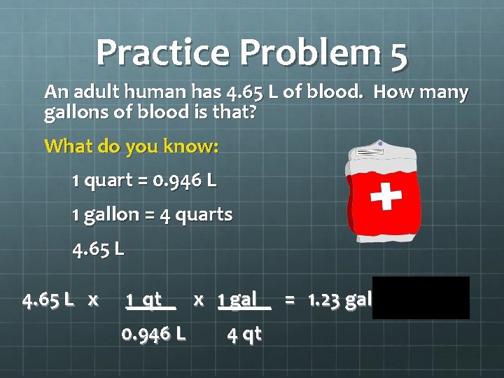 Practice Problem 5 An adult human has 4. 65 L of blood. How many