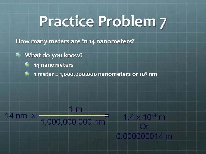 Practice Problem 7 How many meters are in 14 nanometers? What do you know?