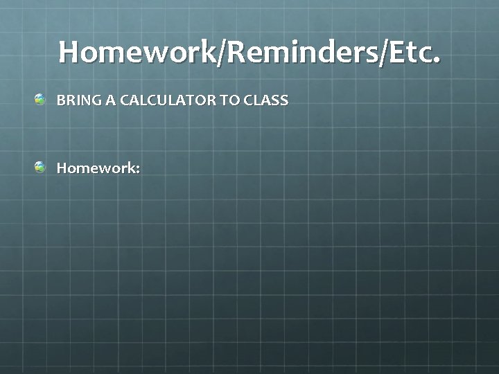 Homework/Reminders/Etc. BRING A CALCULATOR TO CLASS Homework: 