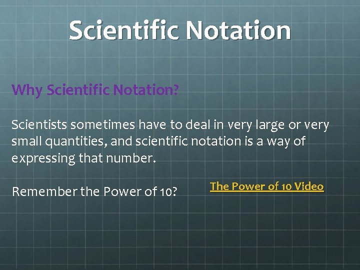 Scientific Notation Why Scientific Notation? Scientists sometimes have to deal in very large or