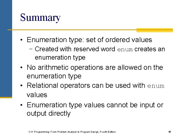 Summary • Enumeration type: set of ordered values − Created with reserved word enum