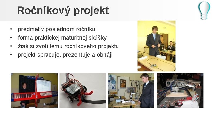 Ročníkový projekt • • predmet v poslednom ročníku forma praktickej maturitnej skúšky žiak si