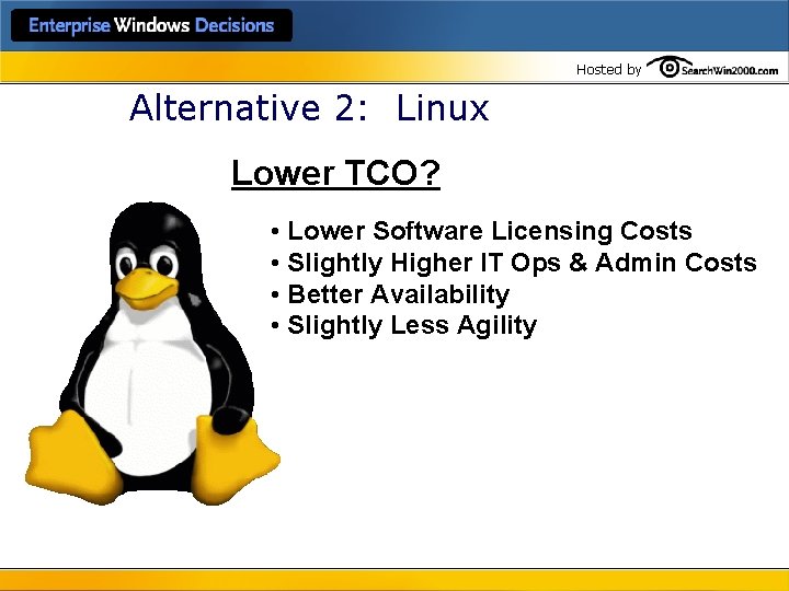 Hosted by Alternative 2: Linux Lower TCO? • Lower Software Licensing Costs • Slightly