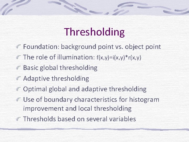 Thresholding Foundation: background point vs. object point The role of illumination: f(x, y)=i(x, y)*r(x,