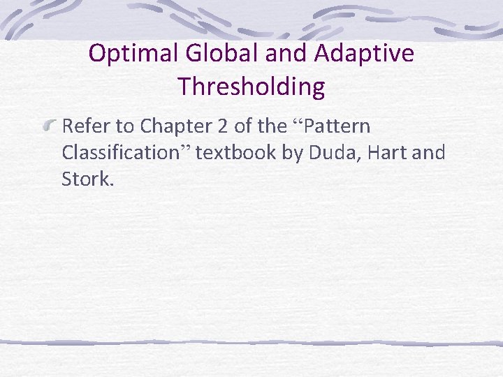 Optimal Global and Adaptive Thresholding Refer to Chapter 2 of the “Pattern Classification” textbook