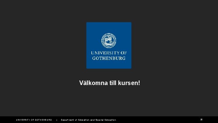 Välkomna till kursen! UNIVERSITY OF GOTHENBURG | Department of Education and Special Education 20