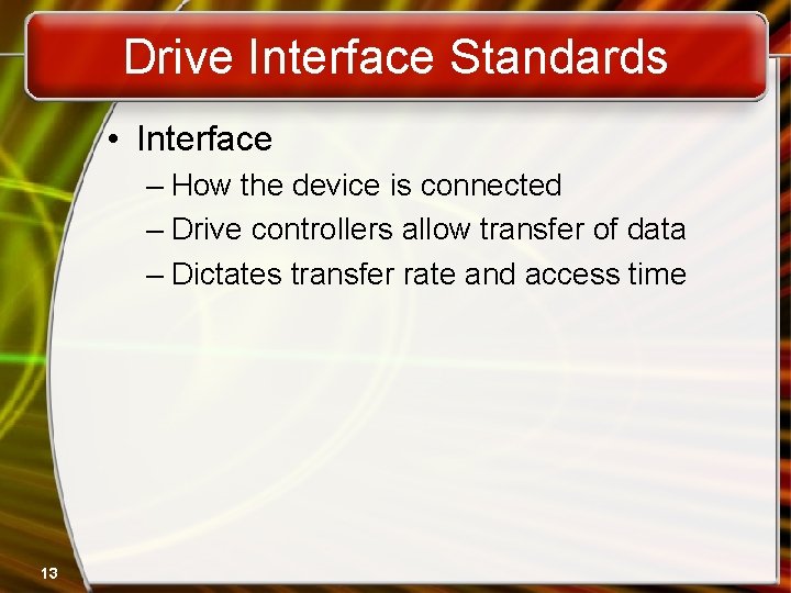 Drive Interface Standards • Interface – How the device is connected – Drive controllers