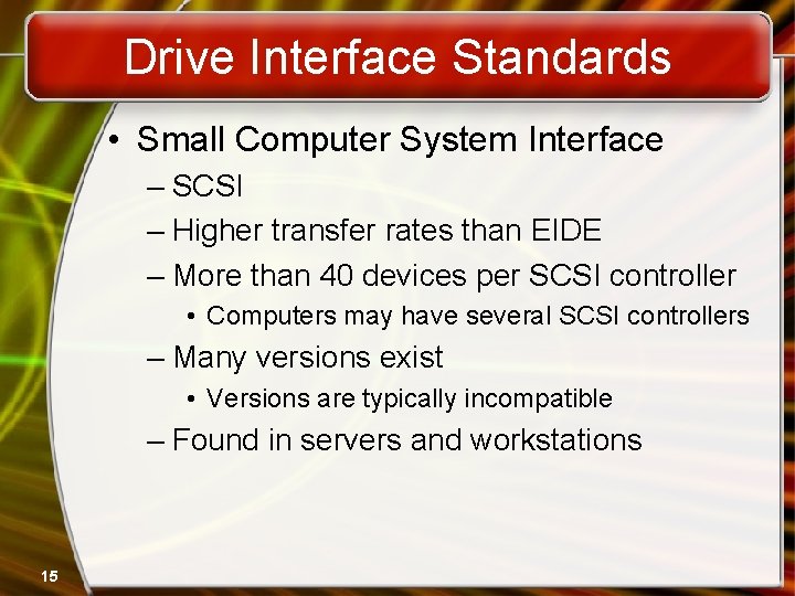 Drive Interface Standards • Small Computer System Interface – SCSI – Higher transfer rates