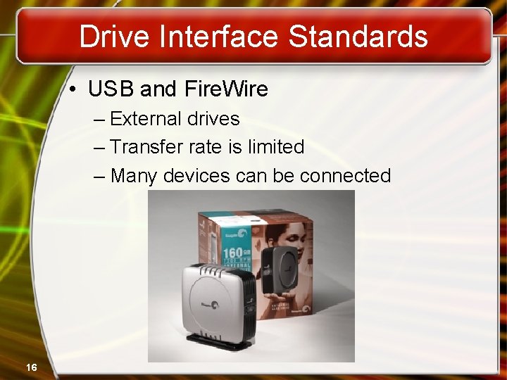 Drive Interface Standards • USB and Fire. Wire – External drives – Transfer rate