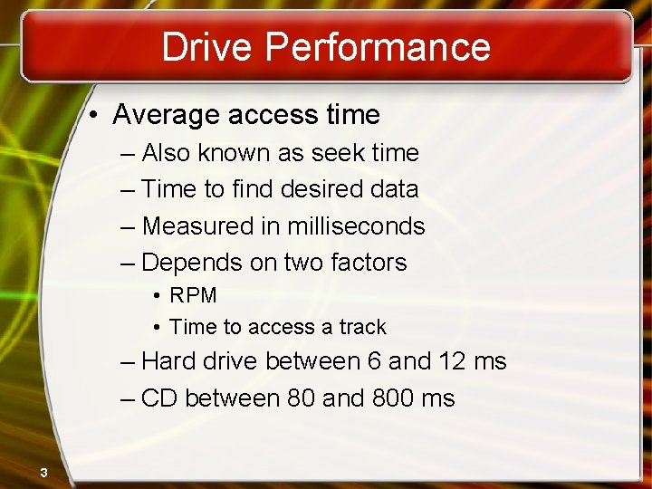 Drive Performance • Average access time – Also known as seek time – Time