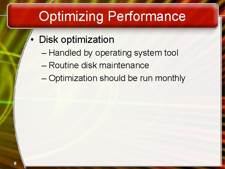 Optimizing Performance • Disk optimization – Handled by operating system tool – Routine disk