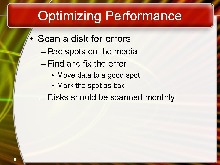 Optimizing Performance • Scan a disk for errors – Bad spots on the media