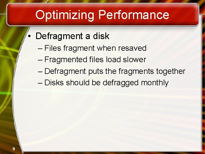 Optimizing Performance • Defragment a disk – Files fragment when resaved – Fragmented files