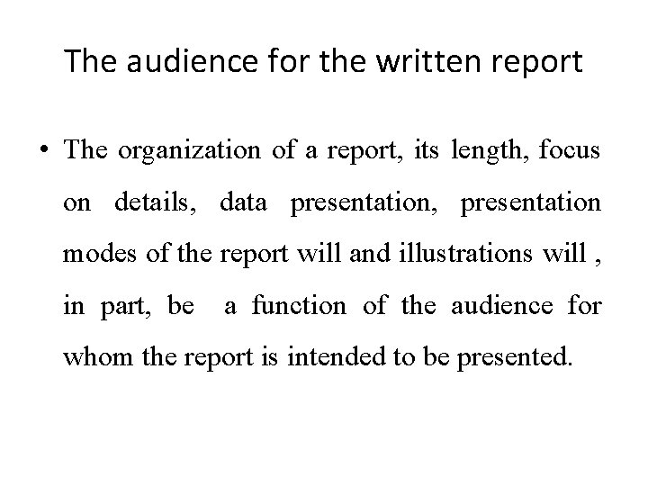 The audience for the written report • The organization of a report, its length,