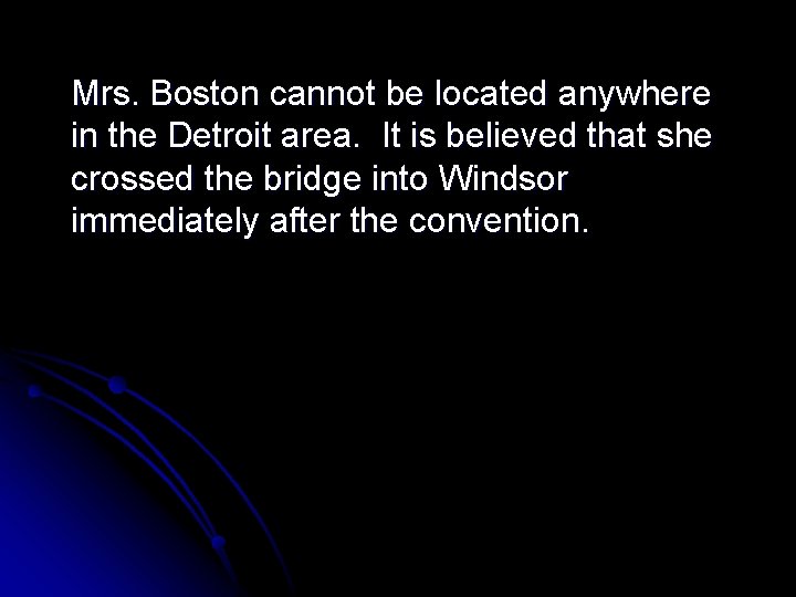 Mrs. Boston cannot be located anywhere in the Detroit area. It is believed that