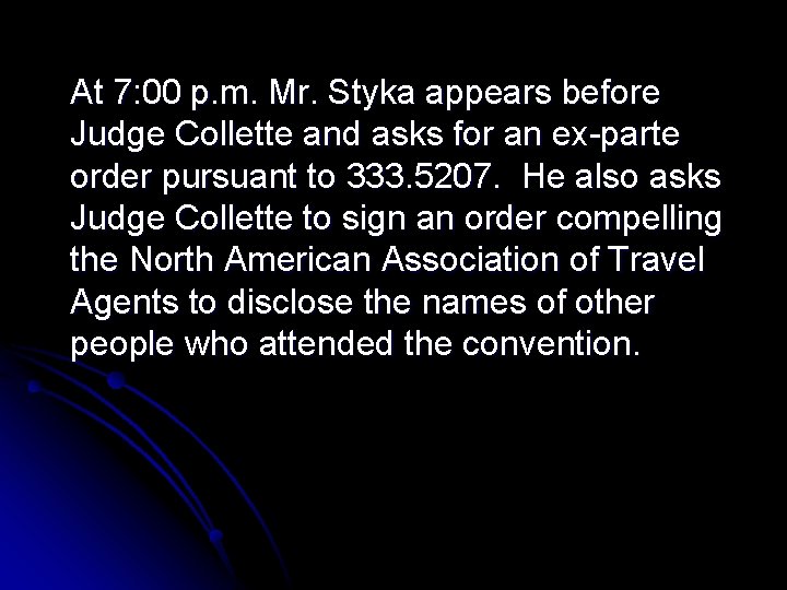 At 7: 00 p. m. Mr. Styka appears before Judge Collette and asks for