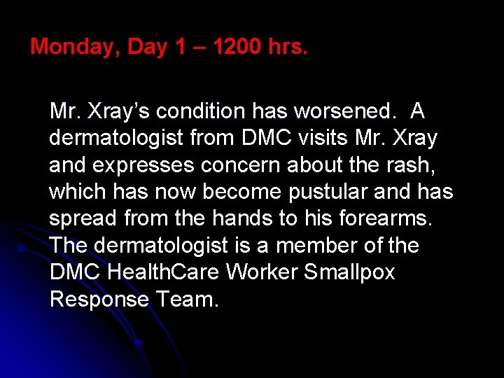 Monday, Day 1 – 1200 hrs. Mr. Xray’s condition has worsened. A dermatologist from