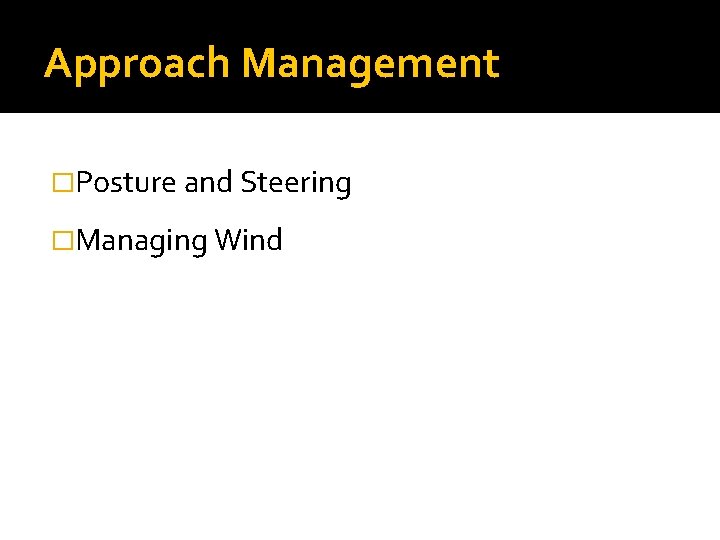 Approach Management �Posture and Steering �Managing Wind 