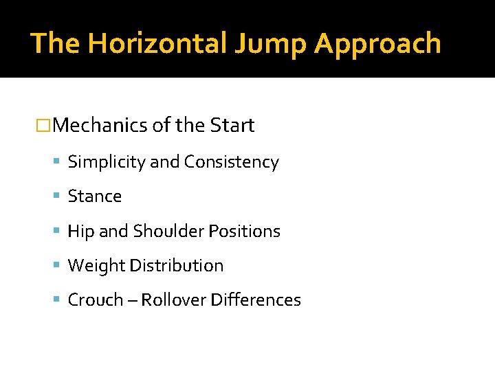 The Horizontal Jump Approach �Mechanics of the Start Simplicity and Consistency Stance Hip and