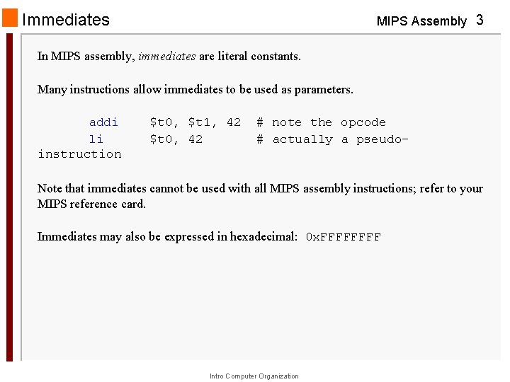 Immediates MIPS Assembly 3 In MIPS assembly, immediates are literal constants. Many instructions allow