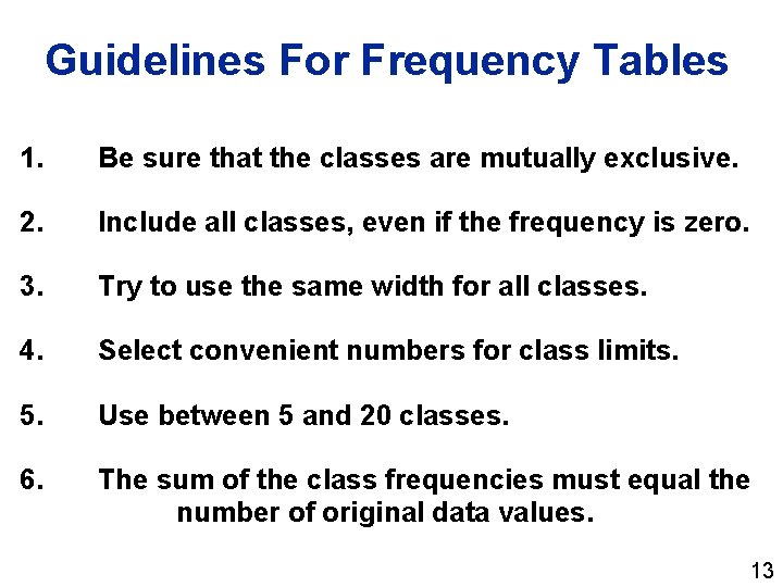 Guidelines For Frequency Tables 1. Be sure that the classes are mutually exclusive. 2.