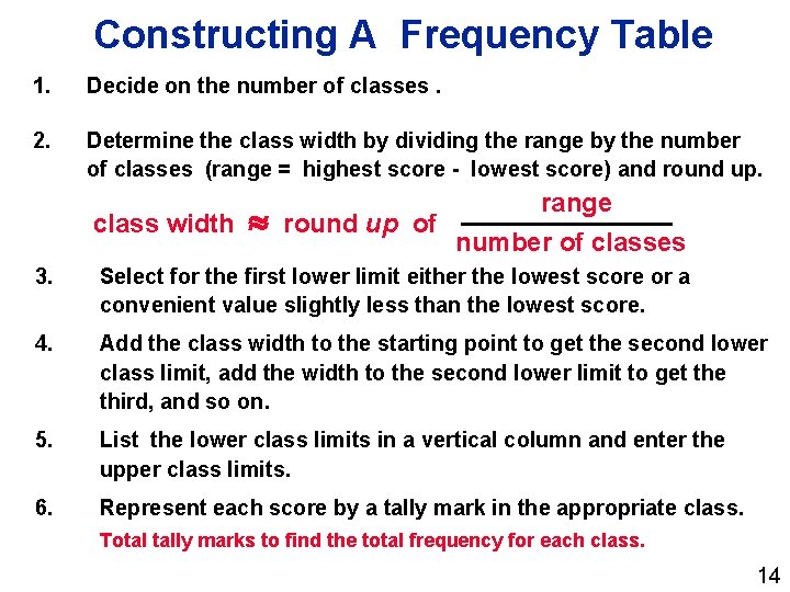 Constructing A Frequency Table 1. Decide on the number of classes. 2. Determine the