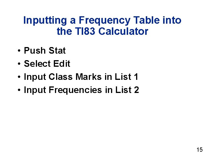 Inputting a Frequency Table into the TI 83 Calculator • • Push Stat Select