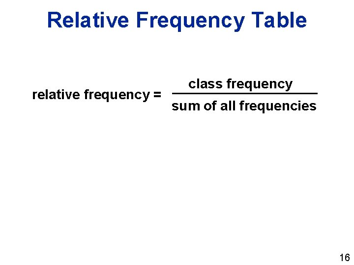 Relative Frequency Table relative frequency = class frequency sum of all frequencies 16 